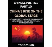 Chinese Politics (Part 10)- China's Rise on the Global Stage, Diplomacy, Soft Power, and the Remaking of World Order in the 21st Century for a Multipolar World: Principles and Progress
