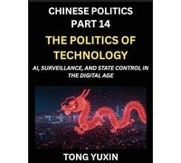 Chinese Politics (Part 14)- The Politics of Technology, AI, Surveillance, and State Control in the Digital Age, The Algorithmic State, How China ... Path to Modernization: Principles