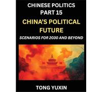 Chinese Politics (Part 15)- China's Political Future, Scenarios for 2030 and Beyond, Demographic, Technological, and Global Pathways in an Age of ... the New Global Order: Principles and Progress