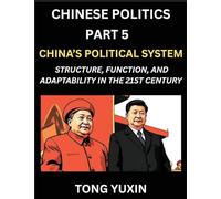 Chinese Politics (Part 5)- China's Political System, Structure, Function, and Adaptability in the 21st Century, The Chinese Communist Party and Modern Governance, Dynamics, and Evolution of Political Ideologies: Principles and Progress