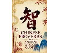 Chinese Proverbs and Ancient Wisdom Quotes: 5000 Years of Success Philosophy for Leadership, Strategy, and Wealth
