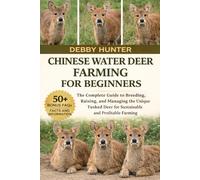 CHINESE WATER DEER FARMING FOR BEGINNERS: The Complete Guide to Breeding, Raising, and Managing the Unique Tusked Deer for Sustainable and Profitable Farming