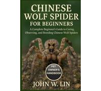 CHINESE WOLF SPIDER FOR BEGINNERS: A Complete Beginner’s Guide to Caring, Observing, and Breeding Chinese Wolf Spiders.