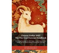 Chinese Zodiac 2027: The Fire Goat Forecast Handbook: A Practical Horoscope for All 12 Signs-Career, Money, Love, Health, Tai Sui, Fortune Rankings & Flying Star Feng Shui