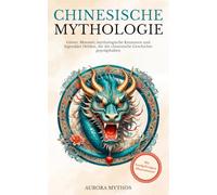 Chinesische Mythologie: Götter, Monster, mythologische Kreaturen und legendäre Helden, die die chinesische Geschichte geprägt haben. Handillustriert!