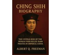 Ching Shih Biography: The Untold Rise of the Woman Who Ruled 70,000 Pirates in Imperial China