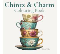 Chintz and Charm Colouring Book: A Cosy Cottage-Core Tea-Time Colouring Experience with Vintage Charm and Gentle Fantasy