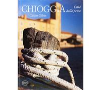 Chioggia. Città della pesca. Ediz. illustrata