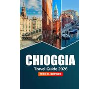 Chioggia Travel Guide 2026: Explore Venetian Lagoon, Things to Do, Top Attractions, Cuisine, Local Markets, Beaches and Adventure in Italy’s Charming Coastal Town