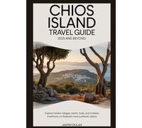 CHIOS ISLAND TRAVEL GUIDE 2025 AND BEYOND