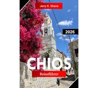 CHIOS REISEFÜHRER 2026: Entdecken Sie Griechenland mit mittelalterlichen Dörfern, byzantinischem Erbe, Mastgartenhainen, ruhigen Stränden und ägäischen Traditionen