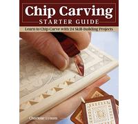 Chip Carving Starter Guide: Learn to Chip Carve With 24 Skill-building Projects