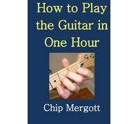 Chip Mergott How to Play the Guitar in One Hour (Tascabile)