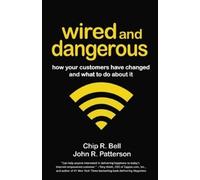 Chip R. Bell Jo Wired and Dangerous: How Your Customers Have Changed (Tascabile)