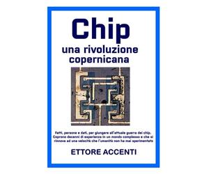 CHIP: UNA RIVOLUZIONE COPERNICANA: Fatti, persone e dati, per giungere all’attuale guerra dei chip. Coprono decenni di esperienza in un mondo ... che l’umanità non ha mai sperimentato