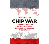 Chip war. La sfida tra Cina e USA per il controllo della tecnologia che de...