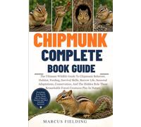 CHIPMUNT COMPLETE BOOK GUIDE: The Ultimate Wildlife Guide To Chipmunk Behavior, Habitat, Feeding, Survival Skills, Burrow Life, Seasonal Adaptations, ... Remarkable Forest Creatures Play In Nature