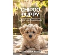 CHIPOO (CHOODLE) PUPPY TRAINING & GROOMING GUIDE: ALL ABOUT THE CHIHUAHUA-POODLE MIX: Force-Free Positive Reinforcement Methods for House & Potty ... & Raising a Poochi or Poohuahua Doodle