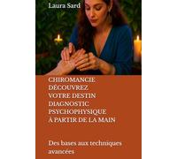 CHIROMANCIE. DÉCOUVREZ VOTRE DESTIN. DIAGNOSTIC PSYCHOPHYSIQUE À PARTIR DE LA MAIN: Des bases aux techniques avancées