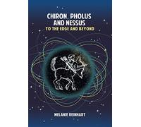 Melanie Reinhart Chiron, Pholus and Nessus: To the Edge and Beyond (Tascabile)