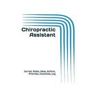Chiropractic Assistant: Journal, Notes, Ideas, Actions, Priorities, Checklists, Log | Tool for Daily Goal Setting Tracker | Time Management | ... | Project Office Book Gifts for Meetings