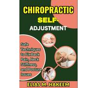 CHIROPRACTIC SELF-ADJUSTMENT: Safe Techniques to Fix Back Pain, Neck Stiffness, and Posture Issues