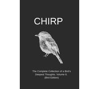 CHIRP: The Complete Collection of a Bird's Deepest Thoughts. Volume 8. (Bird Edition)