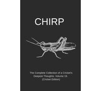 CHIRP: The Complete Collection of a Cricket's Deepest Thoughts. Volume 19. (Cricket Edition)