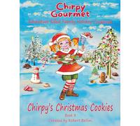 Chirpy Gourmet Chirpy's Christmas Cookies: Adventure Filled Family Holiday Cookbook A Kids Christmas Cookbook for Ages 7-12 with Heartwarming Stories, Festive Baking, and Cookies to Bake Together