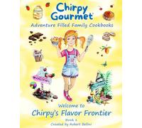 Chirpy Gourmet Welcome to Chirpy's Flavor Frontier: Adventure-Filled Family Cookbook: A Kids Cookbook for Ages 7-12 with Fun Stories, Real Recipes, and Adventures to Cook Together