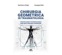Chirurgia geometrica in traumatologia. L'innesto osseo e la biomeccanica nelle gravi infermità scheletriche. Ediz. illustrata
