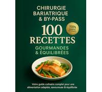 Chirurgie Bariatrique & Bypass, 100 recettes gourmandes et équilibrées ; votre guide culinaire complet pour une alimentation adaptée, savoureuse et ... faciles à digérer après votre by-pass