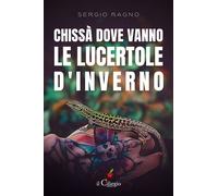 Chissà dove Vanno le Lucertole d'inverno - [Edizioni Il Ciliegio]