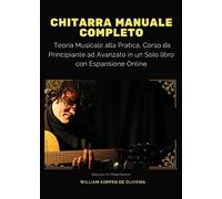 Chitarra manuale completo: teoria musicale alla pratica, corso da principiante ad avanzato in un solo libro. Con espansione online