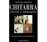 Chitarra. Storia e immagini dalle origini a oggi: classica, flamenco, blues, rock