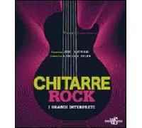 Chitarre rock. I grandi interpreti. Ediz. illustrata