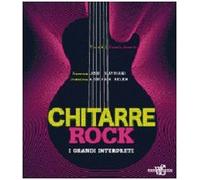 Chitarre rock. I grandi interpreti. Ediz. illustrata