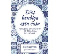 Chiti Hoyos DIOS BENDIGA ESTA CASA: Pequeño compendio de teología de (Tascabile)