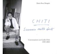 Chiti. Suonare molto forte. Conversazioni con Guido Chiti. 1985-2003