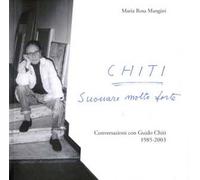 Chiti. Suonare molto forte. Conversazioni con Guido Chiti. 1985-2003