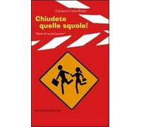 Chiudete quelle squole! Diario di un prof pentito