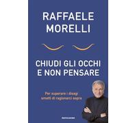Chiudi gli occhi e non pensare. Per superare i disagi smetti di ragionarci sopra