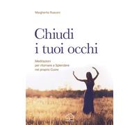 Libri Rusconi Margherita - Chiudi I Tuoi Occhi. Meditazioni Per Ritornare A Sple
