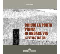 Chiudi la porta prima di andare via. Il futuro era ieri