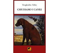 Chiudiamo i canili. Ediz. integrale