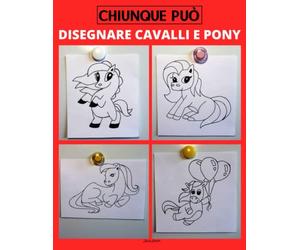 Chiunque può disegnare cavalli e pony: Facile tutorial di disegno passo-passo per bambini, ragazzi e principianti. Come imparare a disegnare i cavalli. Libro 1
