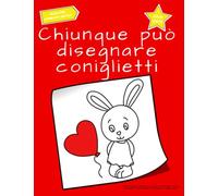 Chiunque può disegnare coniglietti: Facile tutorial di disegno passo-passo per bambini, ragazzi e principianti. Come imparare a disegnare coniglietti. Libro 1