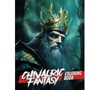 Chivalric Fantasy Coloring Book: Dragons Wizards Knights and More in Medieval Coloring Pages for All Ages to Relax and Explore Fantasy Worlds