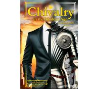 Chivalry in the Modern Age: 99 Essential Rules for Men
