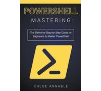 Chloe Annable Mastering PowerShell: The Definitive Step-by-Step Guid (Tascabile)